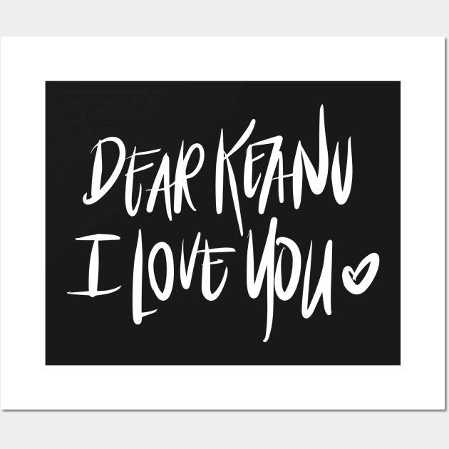 Dear Keanu I love You - White Wall Art by TheGypsyGoddess